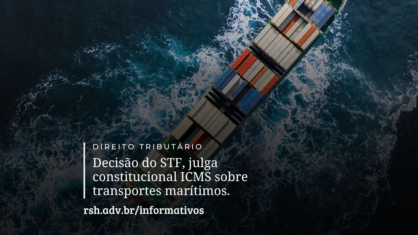 Decisão do STF, julga constitucional ICMS sobre transportes marítimos.